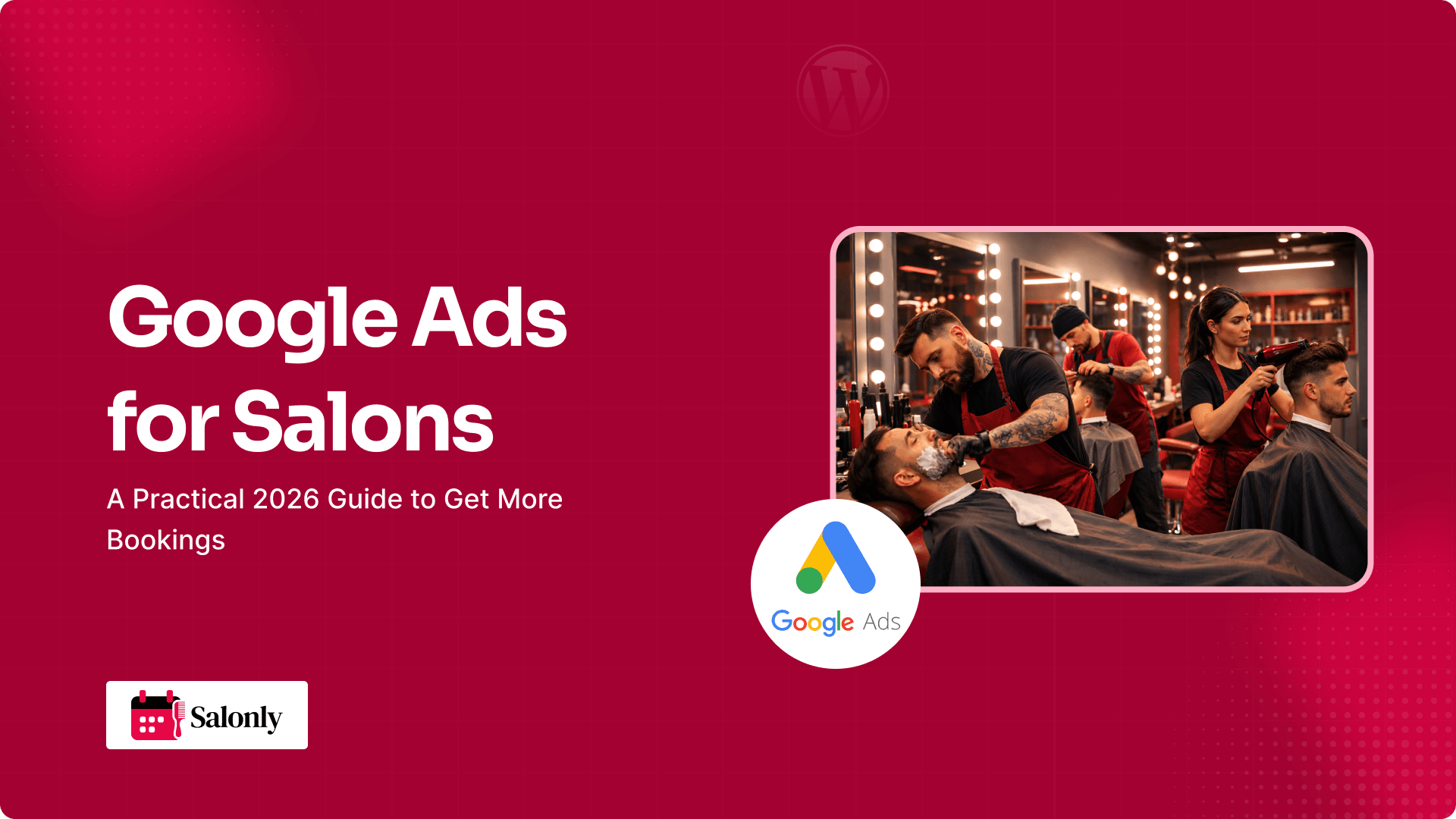 Google Ads for Salons: A Practical 2026 Guide to Get More Bookings